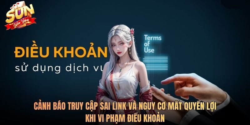 Cảnh báo truy cập sai link và nguy cơ mất quyền lợi khi vi phạm điều khoản