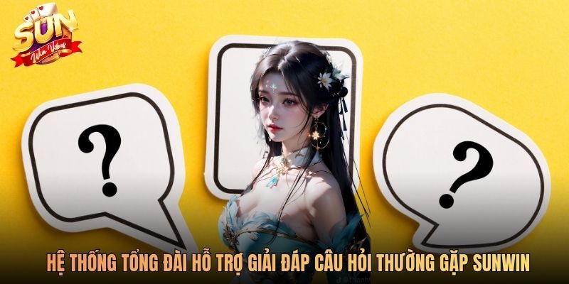 Hệ thống tổng đài hỗ trợ giải đáp câu hỏi thường gặp SUNWIN