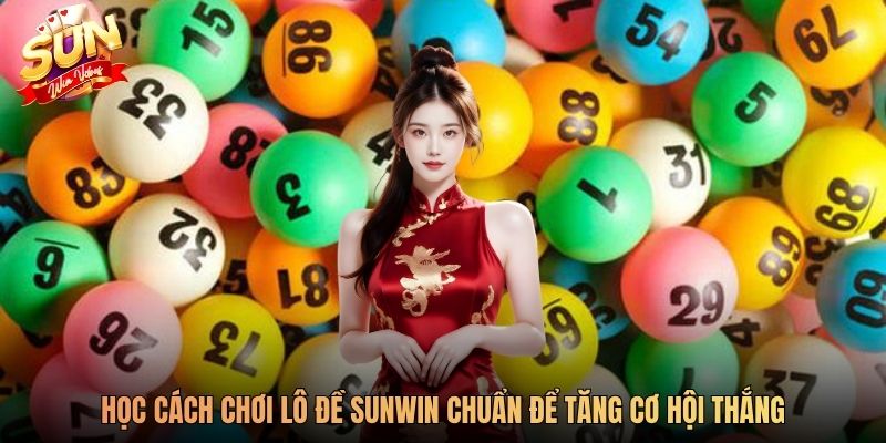 Học cách chơi lô đề SUNWIN chuẩn để tăng cơ hội thắng