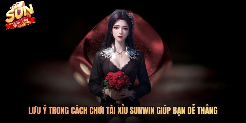 Lưu ý trong cách chơi tài xỉu SUNWIN giúp bạn dễ thắng
