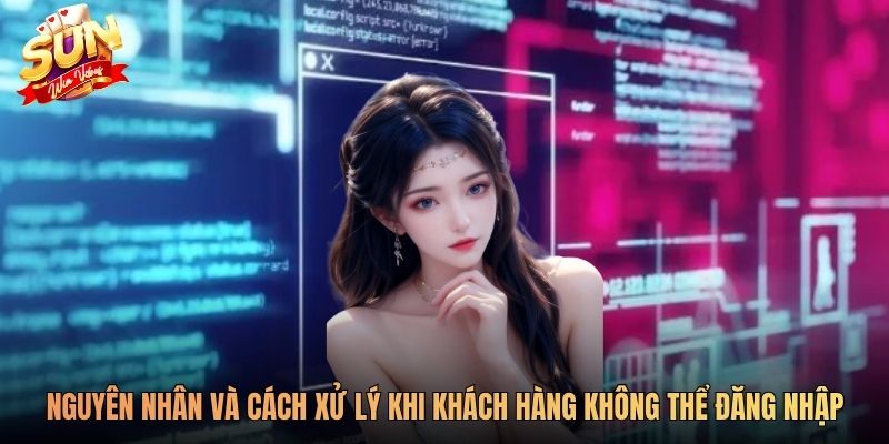 Nguyên nhân và cách xử lý khi khách hàng không thể đăng nhập
